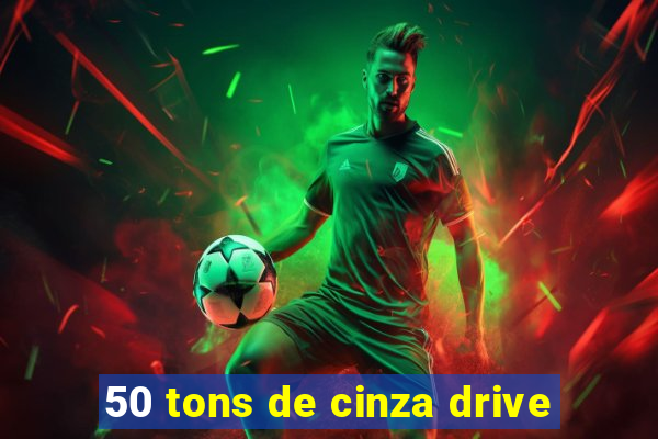 50 tons de cinza drive