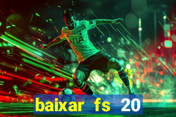 baixar fs 20 dinheiro infinito ios