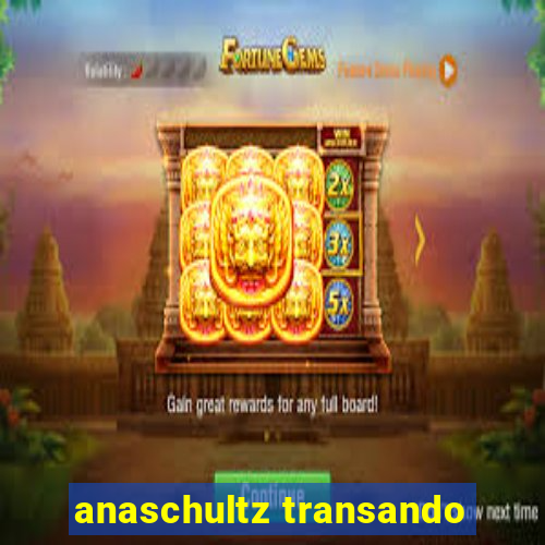 anaschultz transando