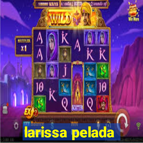 larissa pelada