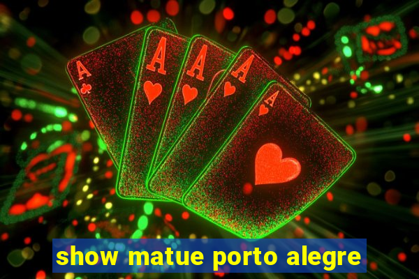 show matue porto alegre
