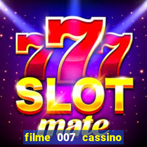 filme 007 cassino royale completo dublado