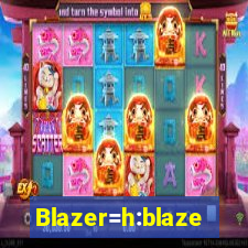 Blazer=h:blaze