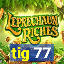 tig 77