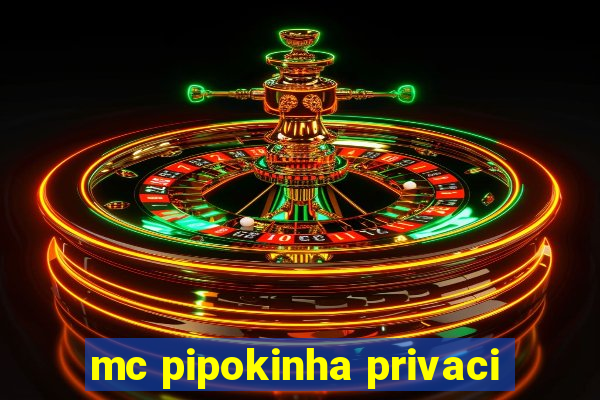 mc pipokinha privaci