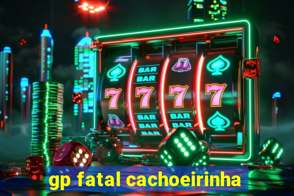 gp fatal cachoeirinha