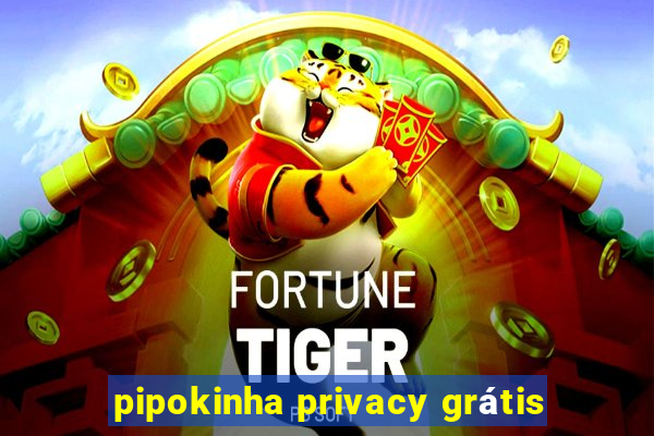 pipokinha privacy grátis