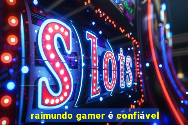 raimundo gamer é confiável