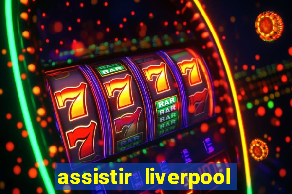 assistir liverpool no futemax