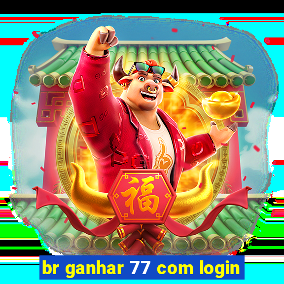 br ganhar 77 com login