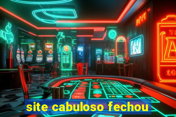 site cabuloso fechou