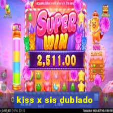 kiss x sis dublado