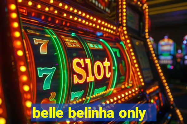 belle belinha only