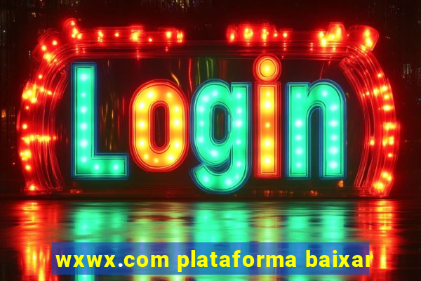 wxwx.com plataforma baixar