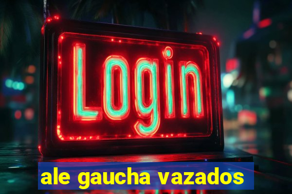 ale gaucha vazados