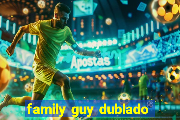 family guy dublado