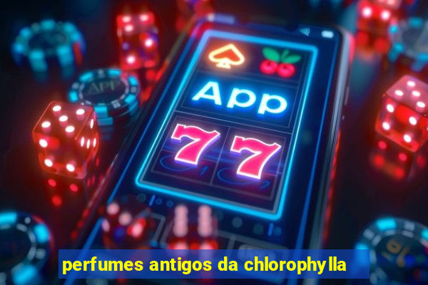perfumes antigos da chlorophylla