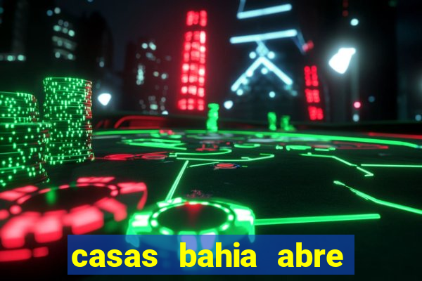 casas bahia abre no feriado