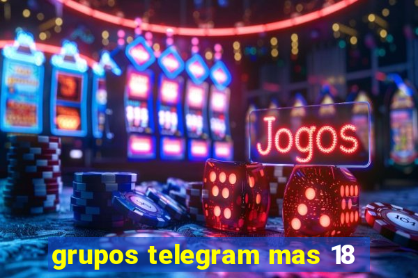 grupos telegram mas 18