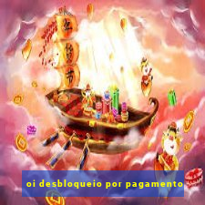 oi desbloqueio por pagamento