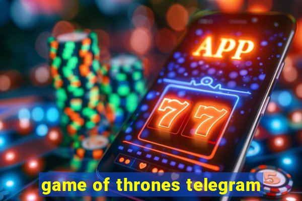 game of thrones telegram