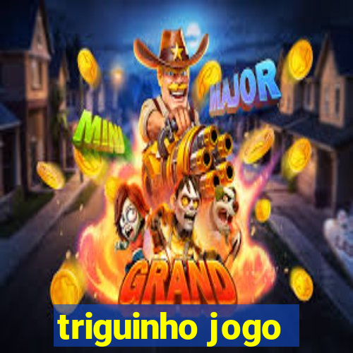 triguinho jogo