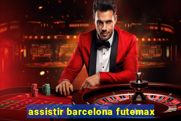 assistir barcelona futemax