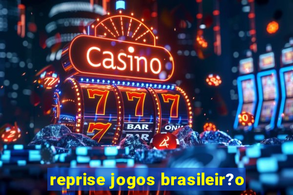 reprise jogos brasileir?o