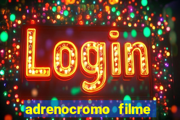 adrenocromo filme completo dublado