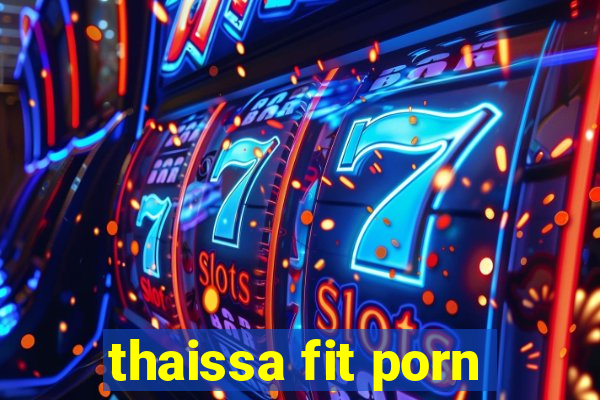 thaissa fit porn