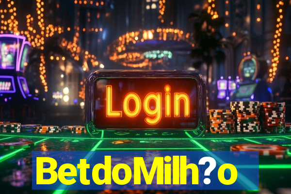 BetdoMilh?o