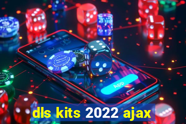 dls kits 2022 ajax