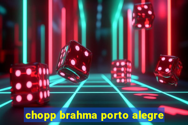 chopp brahma porto alegre