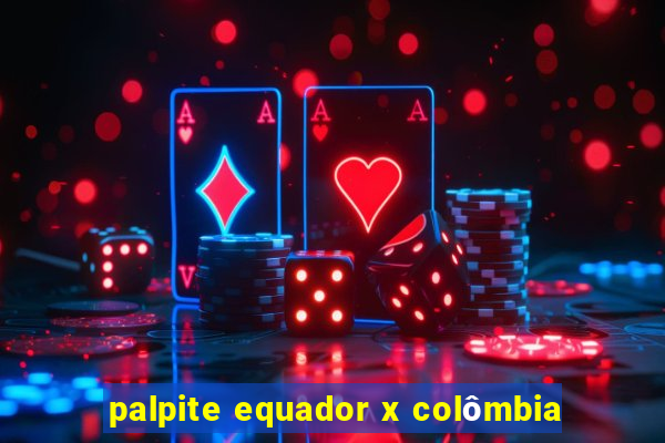palpite equador x colômbia