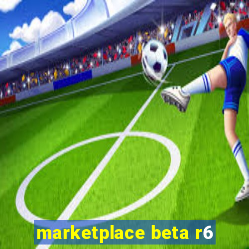 marketplace beta r6