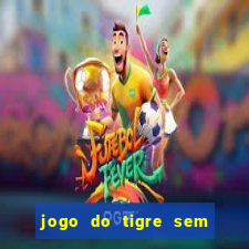 jogo do tigre sem colocar dinheiro