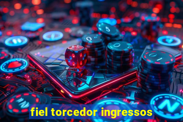 fiel torcedor ingressos