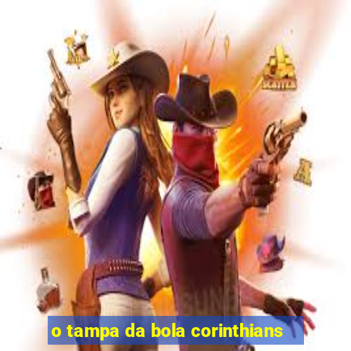 o tampa da bola corinthians