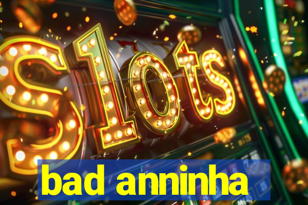 bad anninha