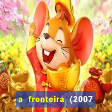 a fronteira (2007 filme completo download)