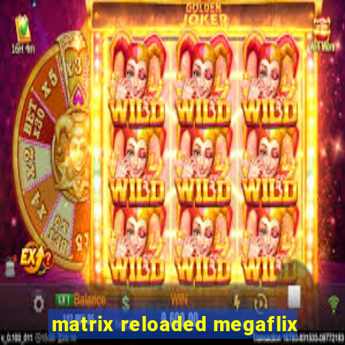 matrix reloaded megaflix