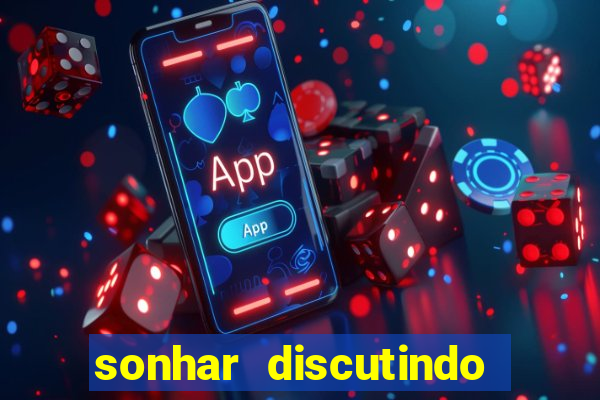 sonhar discutindo com marido jogo do bicho