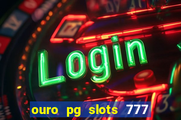 ouro pg slots 777 é confiável