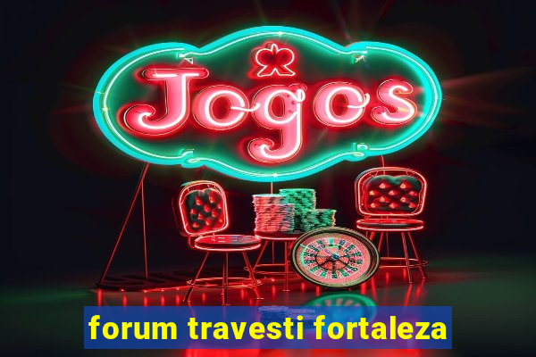 forum travesti fortaleza
