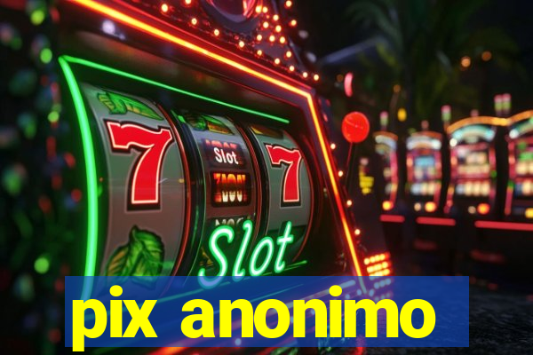 pix anonimo