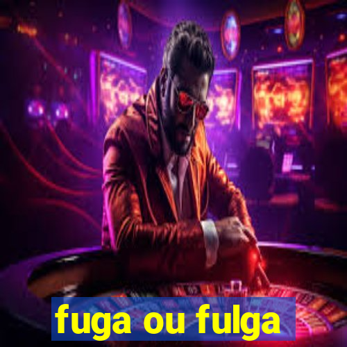fuga ou fulga