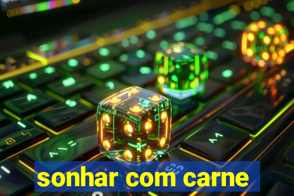 sonhar com carne