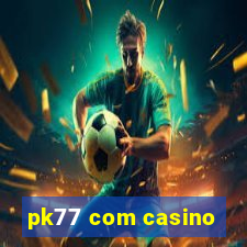 pk77 com casino