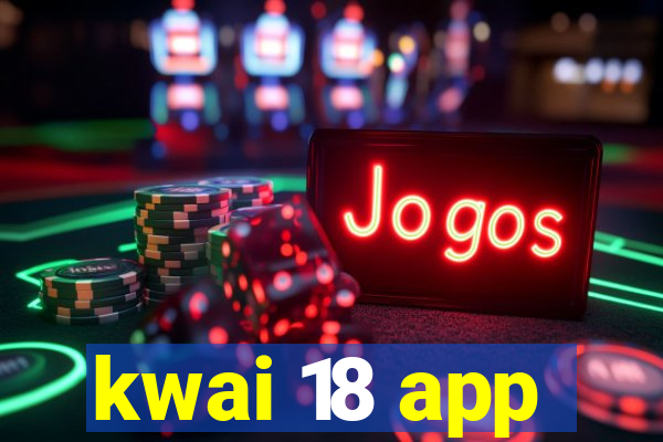 kwai 18 app