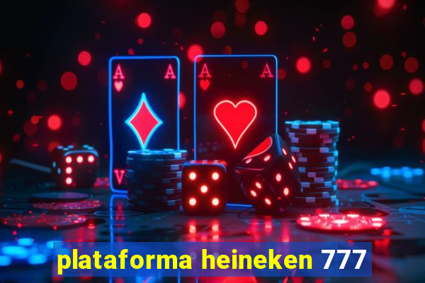 plataforma heineken 777